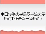 中国传媒大学是双一流大学吗?(中传是双一流吗？)