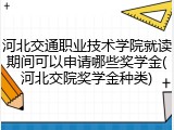河北交通职业技术学院就读期间可以申请哪些奖学金(河北交院奖学金种类)