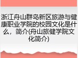 浙江舟山群岛新区旅游与健康职业学院的校园文化是什么，简介(舟山旅健学院文化简介)