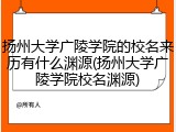 扬州大学广陵学院的校名来历有什么渊源(扬州大学广陵学院校名渊源)