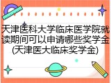 天津医科大学临床医学院就读期间可以申请哪些奖学金(天津医大临床奖学金)