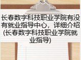 长春数字科技职业学院有没有就业指导中心，详细介绍(长春数字科技职业学院就业指导)