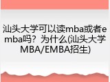 汕头大学可以读mba或者emba吗？为什么(汕头大学MBA/EMBA招生)