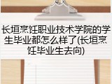 长垣烹饪职业技术学院的学生毕业都怎么样了(长垣烹饪毕业生去向)