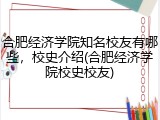 合肥经济学院知名校友有哪些，校史介绍(合肥经济学院校史校友)