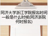 同济大学浙江学院报名时间一般是什么时候(同济浙院何时报名)