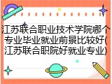 江苏联合职业技术学院哪个专业毕业就业前景比较好(江苏联合职院好就业专业)