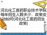 河北化工医药职业技术学院每年招生人数多少，政策变动如何(河北化工医药招生政策)