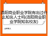 洛阳商业职业学院有出过什么知名人士吗(洛阳商业职业学院知名校友)