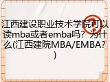 江西建设职业技术学院可以读mba或者emba吗?为什么(江西建院MBA/EMBA?)