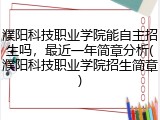 濮阳科技职业学院能自主招生吗,最近一年简章分析(濮阳科技职业学院招生简章)