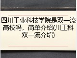 四川工业科技学院是双一流高校吗，简单介绍(川工科双一流介绍)