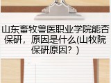 山东畜牧兽医职业学院能否保研，原因是什么(山牧院保研原因？)