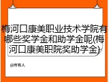 梅河口康美职业技术学院有哪些奖学金和助学金呢(梅河口康美职院奖助学金)