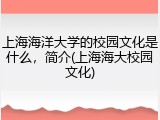 上海海洋大学的校园文化是什么，简介(上海海大校园文化)
