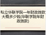 私立华联学院一年财政拨款大概多少钱(华联学院年财政拨款)
