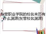 东营职业学院的校名来历有什么渊源(东营校名渊源)