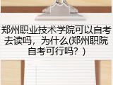 郑州职业技术学院可以自考去读吗，为什么(郑州职院自考可行吗？)