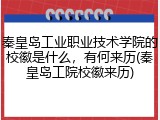 秦皇岛工业职业技术学院的校徽是什么，有何来历(秦皇岛工院校徽来历)