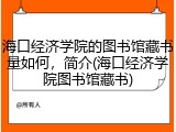 海口经济学院的图书馆藏书量如何，简介(海口经济学院图书馆藏书)