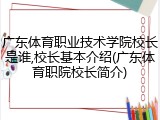 广东体育职业技术学院校长是谁,校长基本介绍(广东体育职院校长简介)