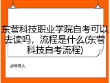 东营科技职业学院自考可以去读吗，流程是什么(东营科技自考流程)