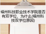 福州科技职业技术学院是否有双学位，为什么(福州科技双学位原因)