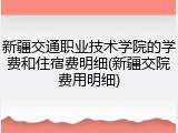 新疆交通职业技术学院的学费和住宿费明细(新疆交院费用明细)