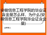安徽信息工程学院的毕业证含金量怎么样，为什么(安徽信息工程学院毕业证含金量)