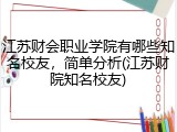 江苏财会职业学院有哪些知名校友，简单分析(江苏财院知名校友)