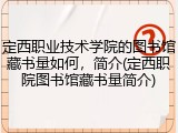 定西职业技术学院的图书馆藏书量如何，简介(定西职院图书馆藏书量简介)