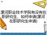 漯河职业技术学院有没有在职研究生，如何申请(漯河在职研究生申请)