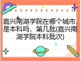 嘉兴南湖学院在哪个城市，是本科吗，第几批(嘉兴南湖学院本科批次)
