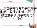 大庆医学高等专科学校开学时间一般什么时候，新生入校注意事项(开学时间与新生须知)