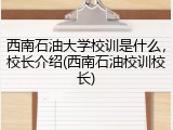 西南石油大学校训是什么，校长介绍(西南石油校训校长)