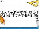 江汉大学报名时间一般是什么时候(江汉大学报名时间)
