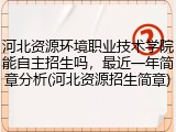河北资源环境职业技术学院能自主招生吗，最近一年简章分析(河北资源招生简章)