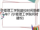 宁夏理工学院建校时间是哪一年？(宁夏理工学院何时建校)