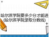 哈尔滨学院要多少分才能进(哈尔滨学院录取分数线)