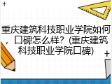 重庆建筑科技职业学院如何，口碑怎么样？(重庆建筑科技职业学院口碑)