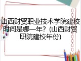 山西财贸职业技术学院建校时间是哪一年？(山西财贸职院建校年份)