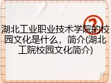 湖北工业职业技术学院的校园文化是什么，简介(湖北工院校园文化简介)