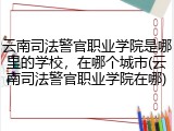 云南司法警官职业学院是哪里的学校，在哪个城市(云南司法警官职业学院在哪)