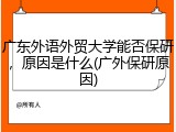 广东外语外贸大学能否保研，原因是什么(广外保研原因)