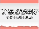 华侨大学什么专业就业比较好，原因是啥(华侨大学优势专业及就业原因)
