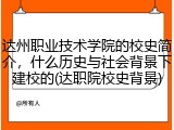达州职业技术学院的校史简介，什么历史与社会背景下建校的(达职院校史背景)