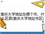 重庆大学地址在哪个市，什么区县(重庆大学地址市区)
