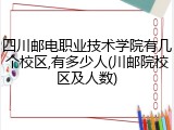 四川邮电职业技术学院有几个校区,有多少人(川邮院校区及人数)