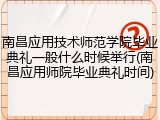南昌应用技术师范学院毕业典礼一般什么时候举行(南昌应用师院毕业典礼时间)