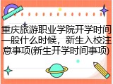 重庆旅游职业学院开学时间一般什么时候，新生入校注意事项(新生开学时间事项)
